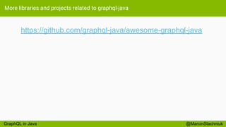 More libraries and projects related to graphql-java
https://github.com/graphql-java/awesome-graphql-java
@MarcinStachniukGraphQL in Java
 