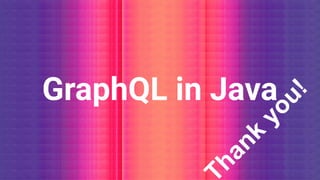 GraphQL in Java
hank
you!
 
