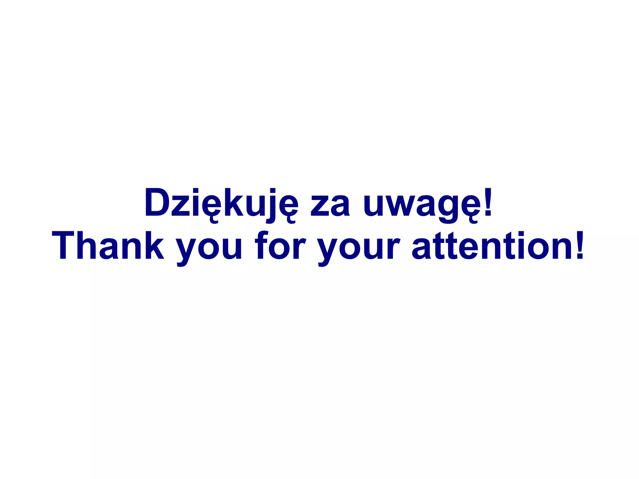 Dziękuję za uwagę!
Thank you for your attention!
 