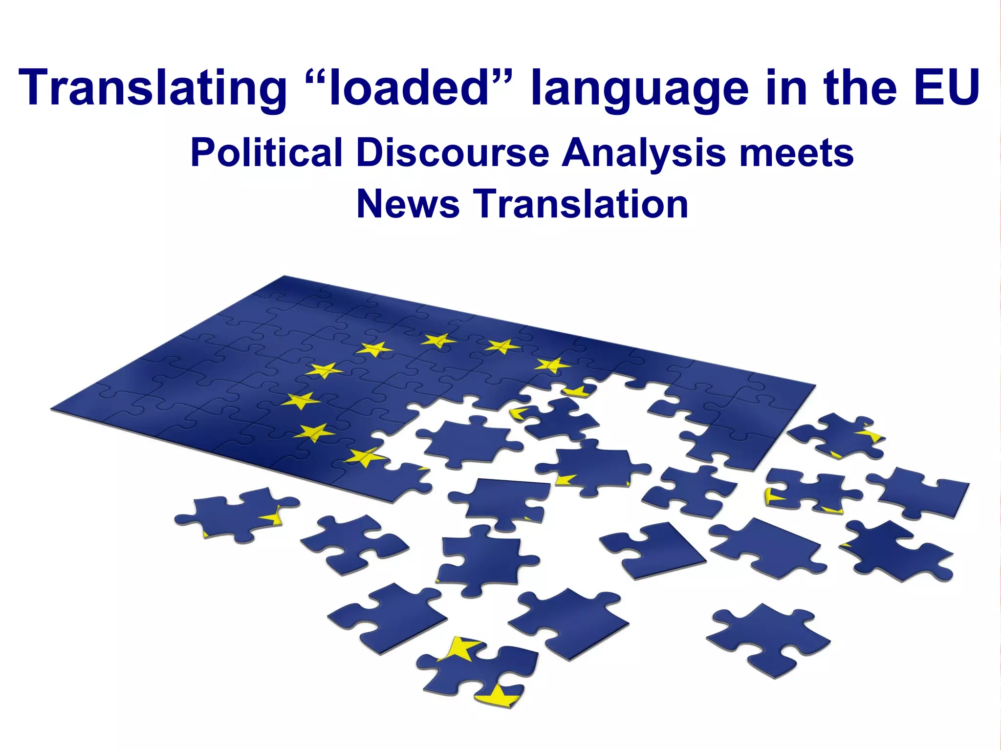 Translating “loaded” language in the EU
Political Discourse Analysis meets
News Translation
 