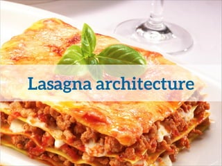 Lasagna architecture
 