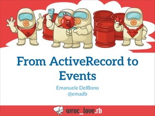 From ActiveRecord to
Events
Emanuele DelBono
@emadb
 