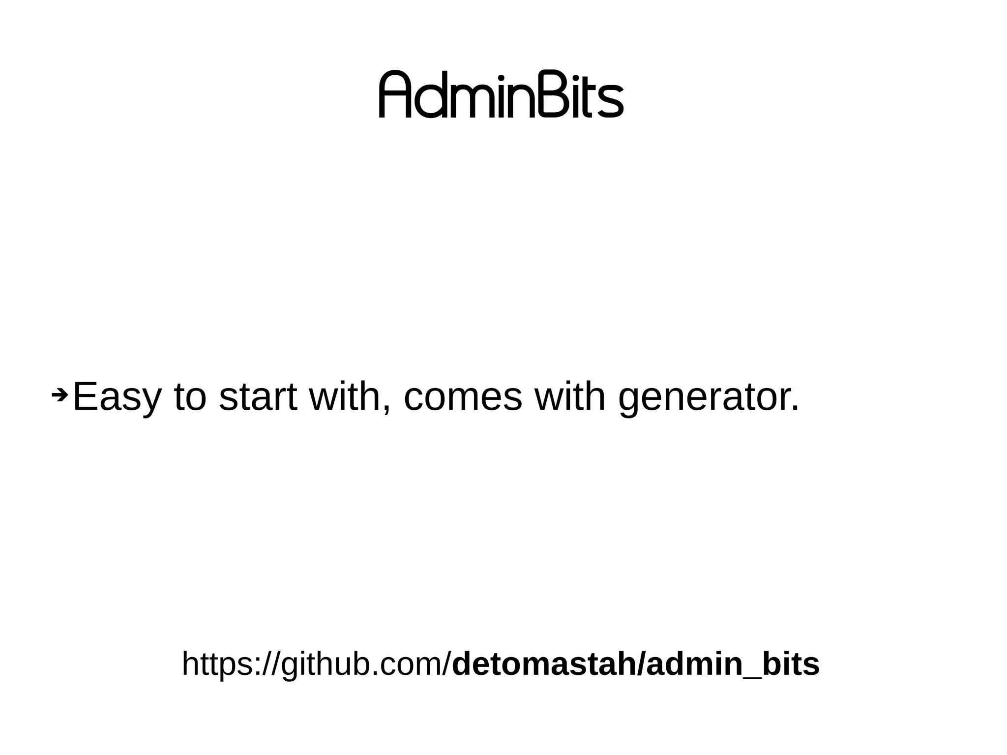 AdminBits
➔Easy to start with, comes with generator.
https://github.com/detomastah/admin_bits