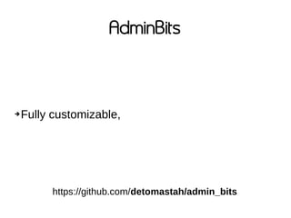 AdminBits
➔Fully customizable,
https://github.com/detomastah/admin_bits
 