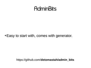 AdminBits
➔Easy to start with, comes with generator.
https://github.com/detomastah/admin_bits
 