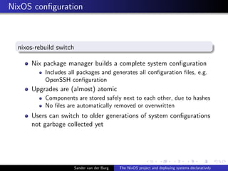 NixOS conﬁguration
nixos-rebuild switch
Nix package manager builds a complete system conﬁguration
Includes all packages an...
