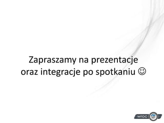 Zapraszamy na prezentacje
oraz integracje po spotkaniu 
 