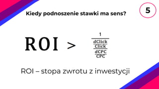 >
ROI – stopa zwrotu z inwestycji
Kiedy podnoszenie stawki ma sens? 5
 