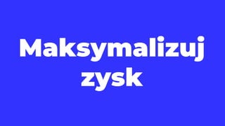 Maksymalizuj
zysk
 