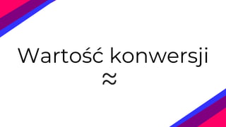 Wartość konwersji
≈
 