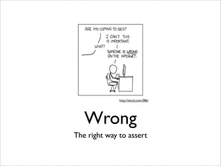 http://xkcd.com/386/




   Wrong
The right way to assert
 