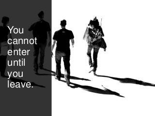 You
cannot
enter
until
you
leave.
 