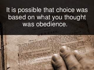 It is possible that choice was
based on what you thought
was obedience.
 