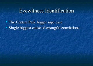 Eyewitness Identification The Central Park Jogger rape case Single biggest cause of wrongful convictions 