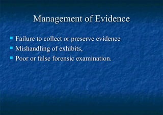 Management of Evidence Failure to collect or preserve evidence Mishandling of exhibits, Poor or false forensic examination. 