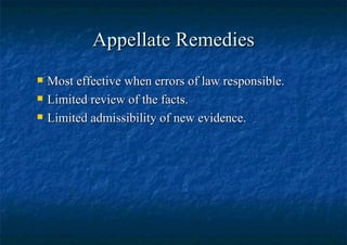 Appellate Remedies Most effective when errors of law responsible. Limited review of the facts. Limited admissibility of new evidence. 
