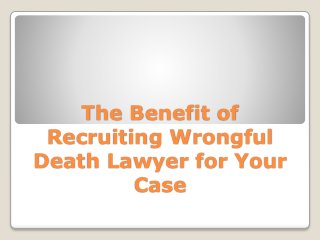 The Benefit of
Recruiting Wrongful
Death Lawyer for Your
Case
 