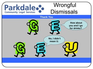 Thank You
Wrongful
Dismissals
How about
you and I go
for drinks?
No, I didn’t
mean U.
 