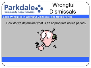 How do we determine what is an appropriate notice period?
Basic Principles in Wrongful Dismissal: The Notice Period
Wrongful
Dismissals
 