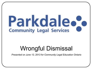 Wrongful Dismissal
Presented on June 13, 2013 for Community Legal Education Ontario
 