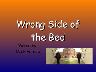 Wrong Side of the Bed Writen by  Mark Ferries 