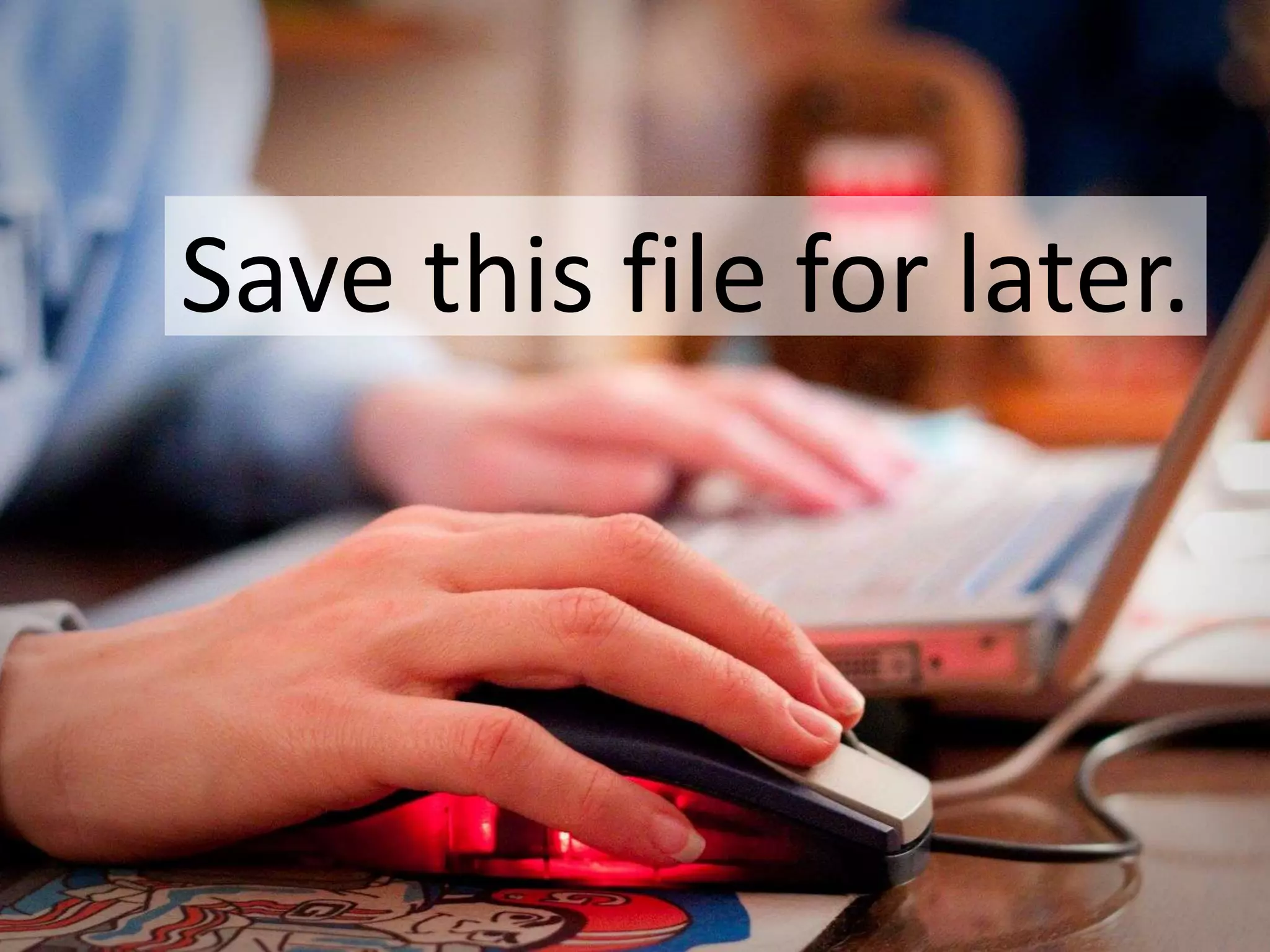 Save this file for later.

 