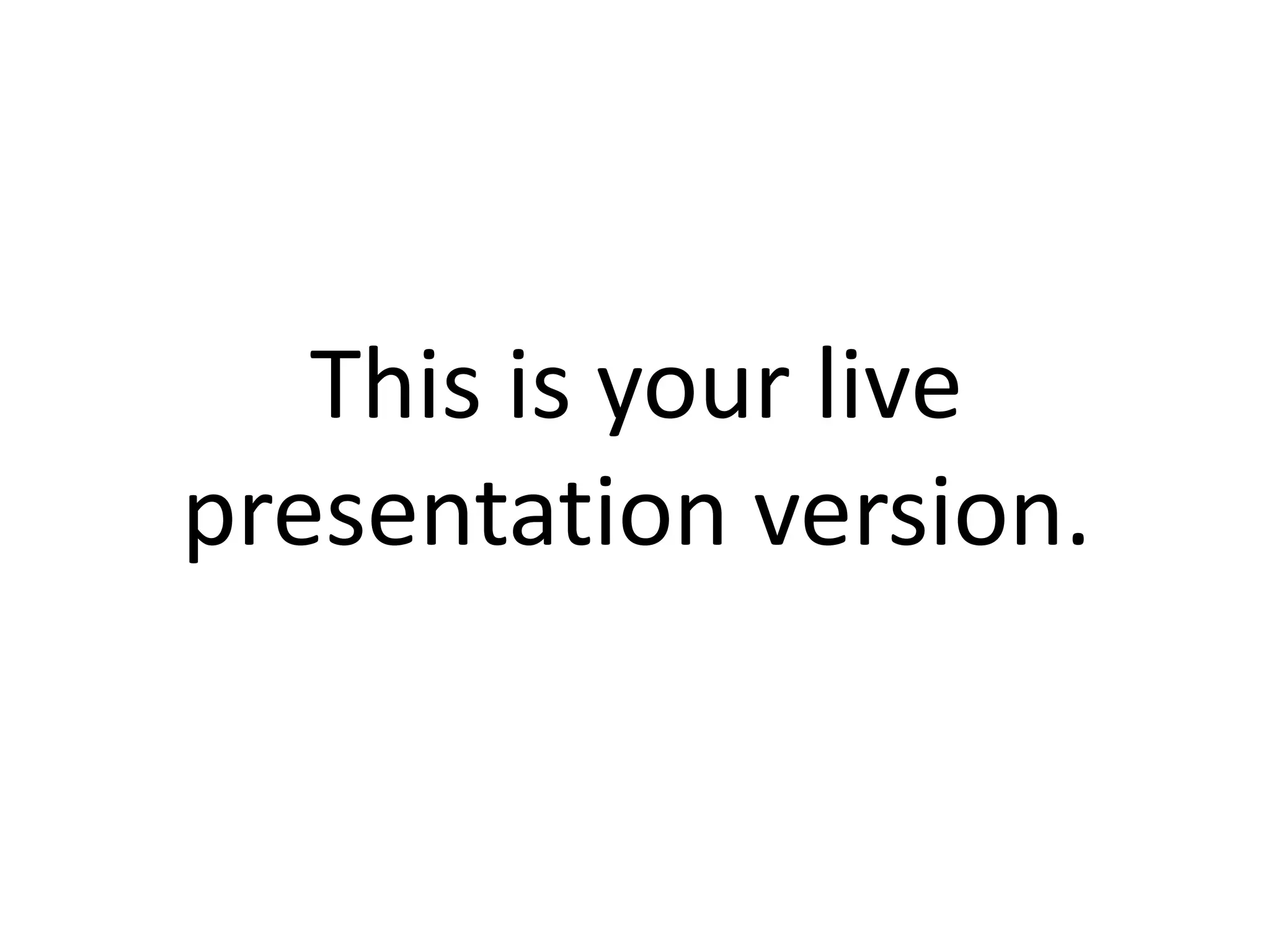 This is your live
presentation version.

 