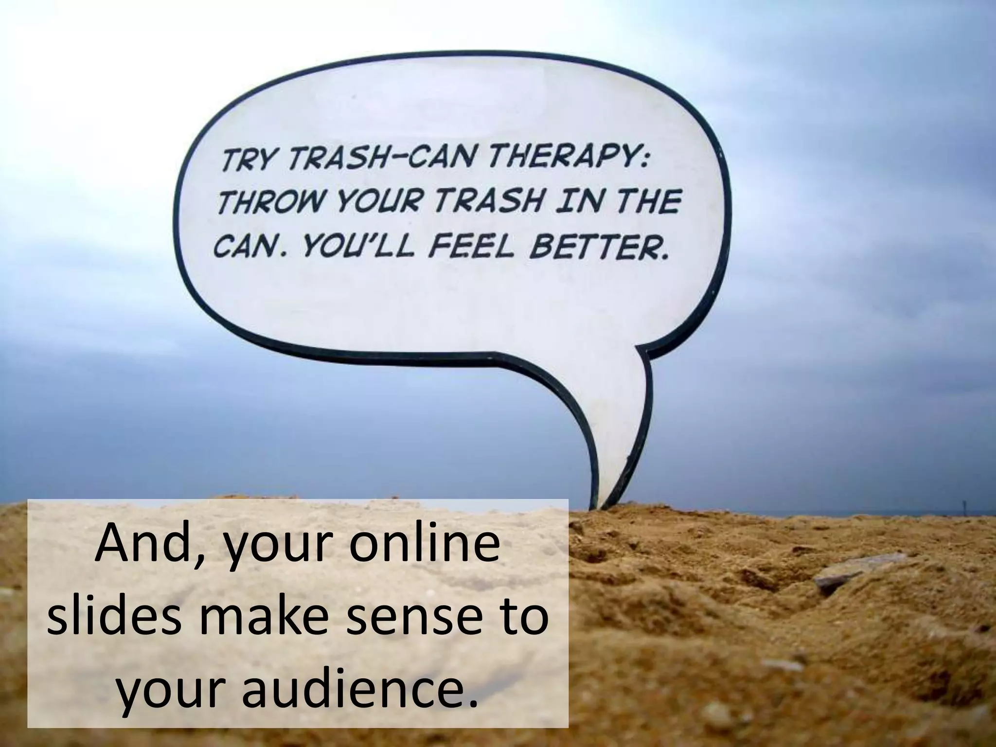 And, your online slides
make sense to your
audience.

 