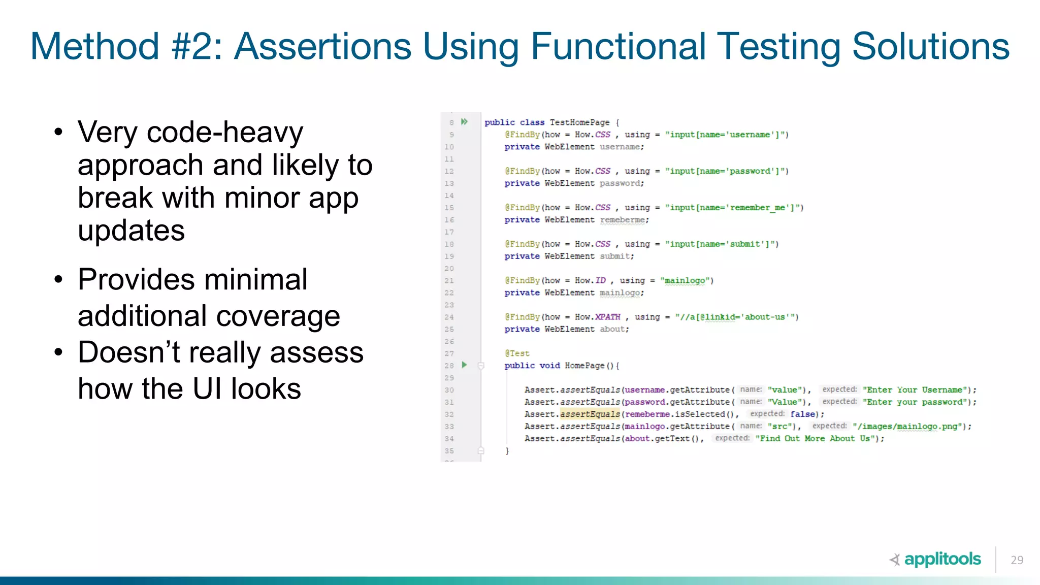 Method #2: Assertions Using Functional Testing Solutions
29
• Very code-heavy
approach and likely to
break with minor app
updates
• Provides minimal
additional coverage
• Doesn’t really assess
how the UI looks
 