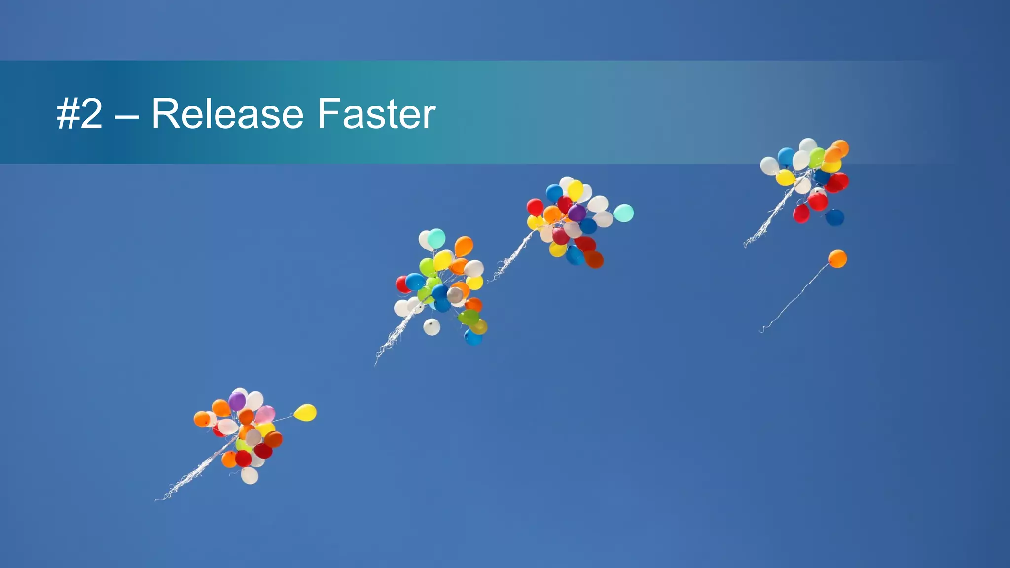 #2 – Release Faster
 