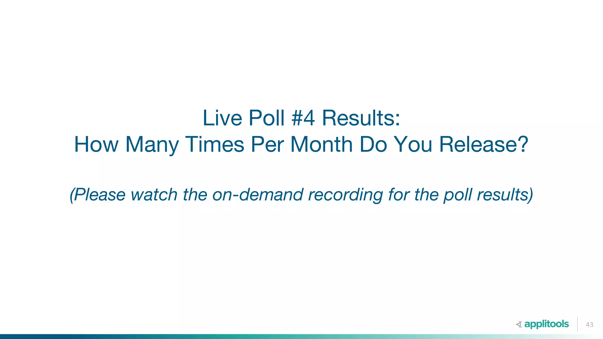 Live Poll #4 Results:
How Many Times Per Month Do You Release?
(Please watch the on-demand recording for the poll results)
43
 
