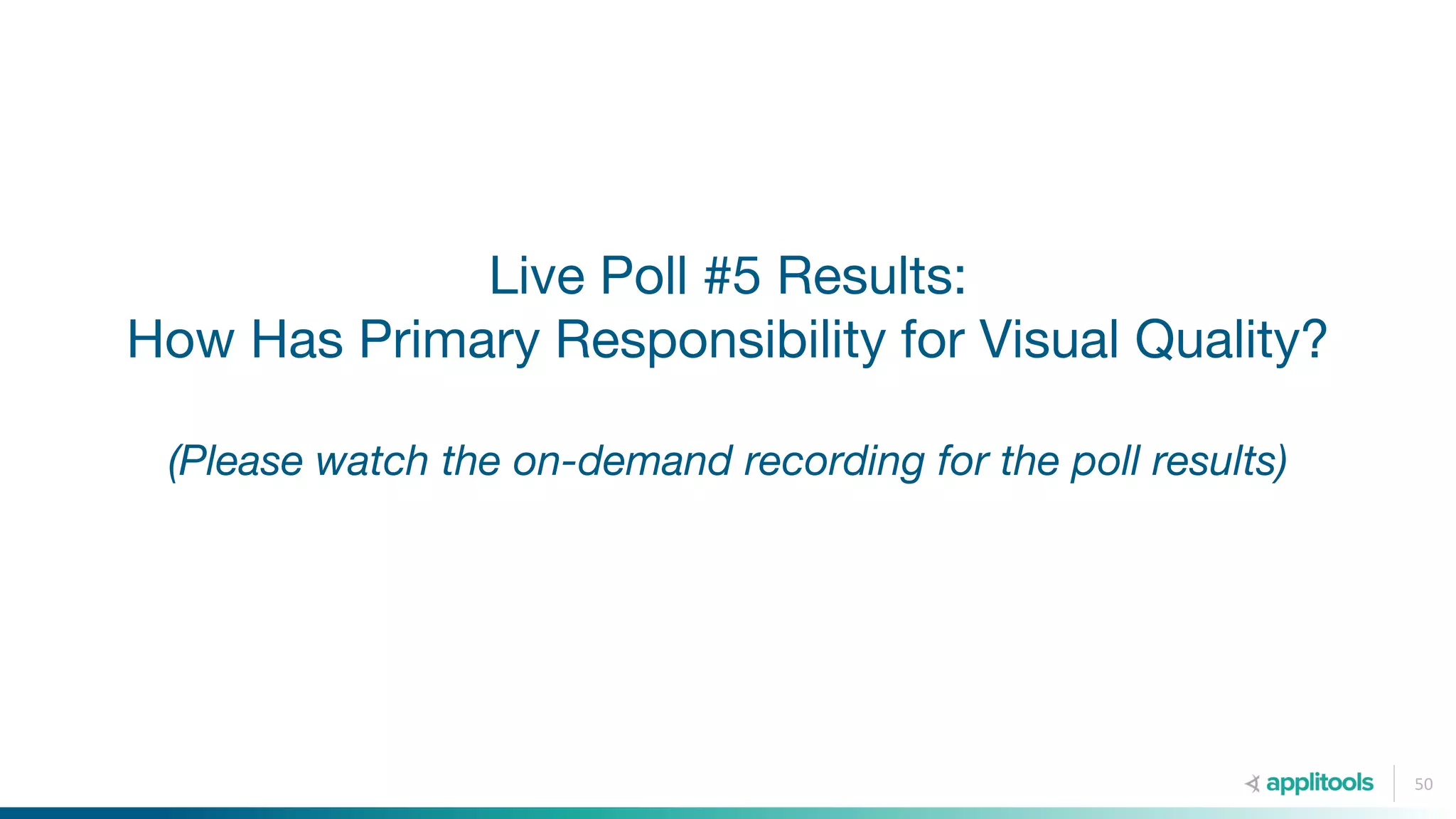 Live Poll #5 Results:
How Has Primary Responsibility for Visual Quality?
(Please watch the on-demand recording for the poll results)
50
 