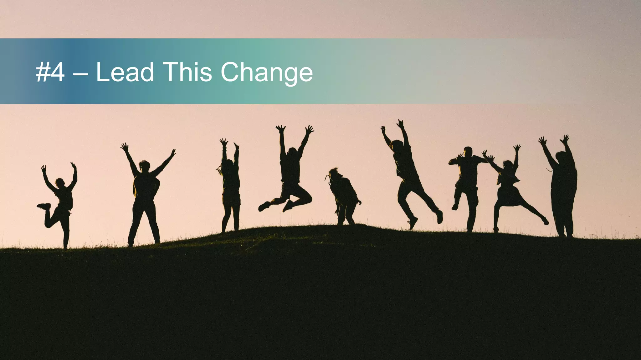 #4 – Lead This Change
 