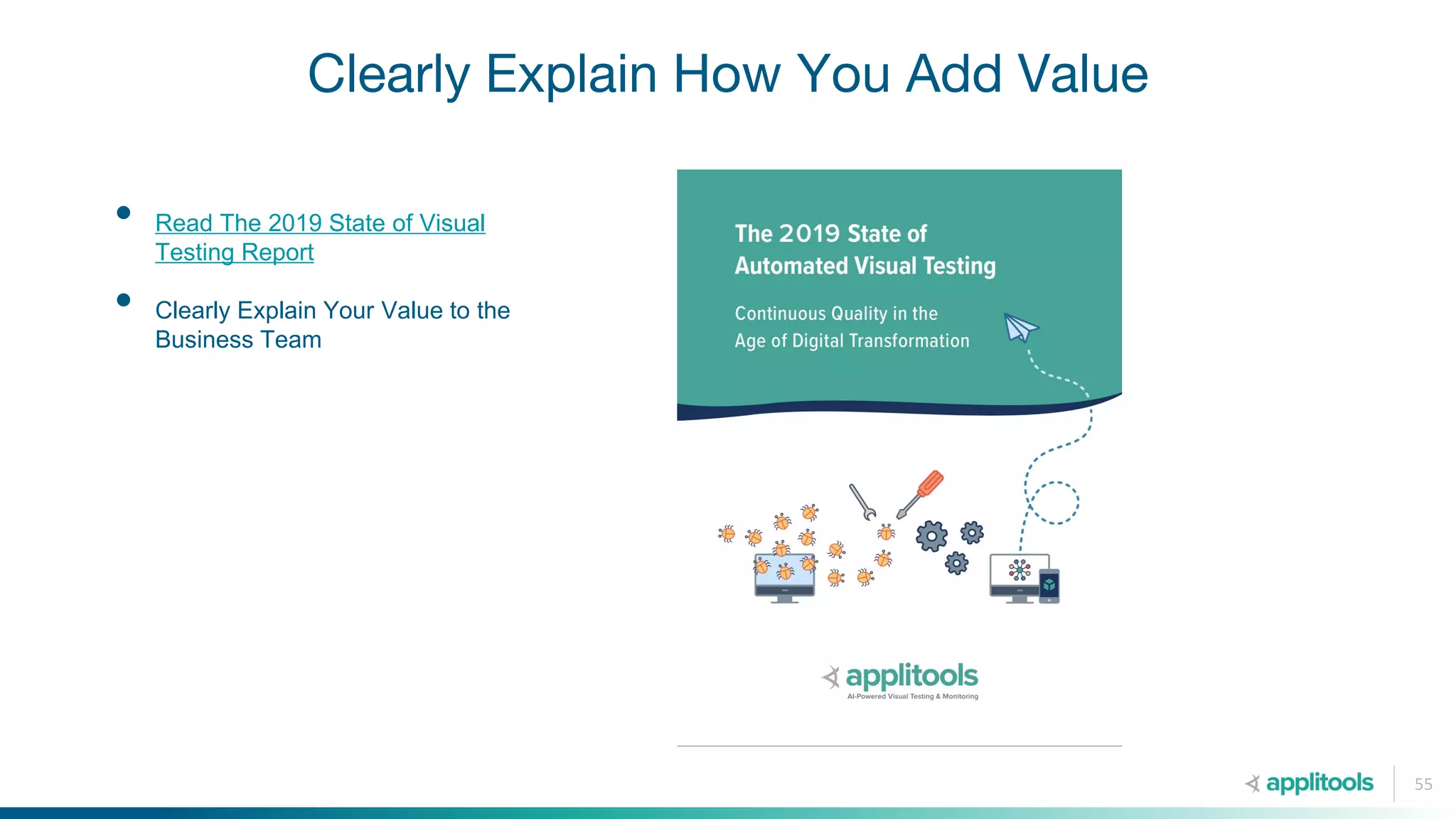 Clearly Explain How You Add Value
55
• Read The 2019 State of Visual
Testing Report
• Clearly Explain Your Value to the
Business Team
 