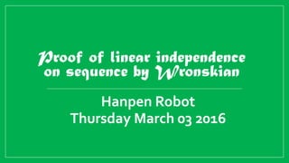 Proof of linear independence
on sequence by Wronskian
Hanpen Robot
Thursday March 03 2016
 