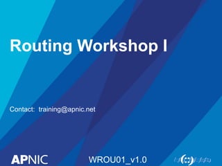 Routing Workshop I

Contact: training@apnic.net

WROU01_v1.0

 