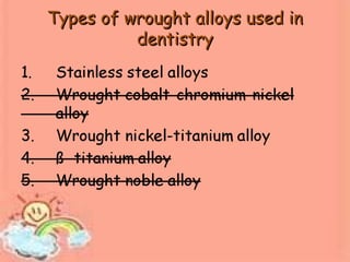 Types of wrought alloys used inTypes of wrought alloys used in
dentistrydentistry
 