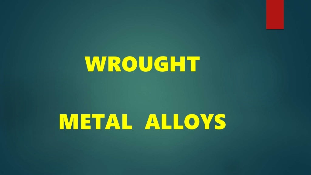 Wrought alloys in dentistry