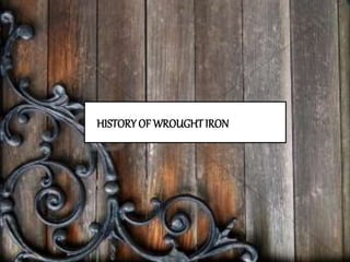 HISTORY OF WROUGHTIRON
 