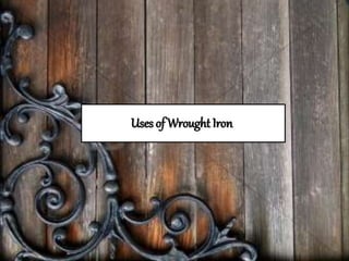 Uses of Wrought Iron
 
