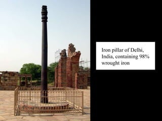 Iron pillar of Delhi,
India, containing 98%
wrought iron
 