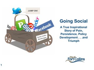 Going Social A True Inspirational Story of Pain, Persistence, Policy Development . . .and Triumph 