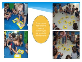 Encerramos
nosso conto
com a
construção
de um jogo
da memória.
 