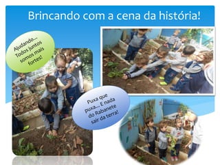 Brincando com a cena da história!
 