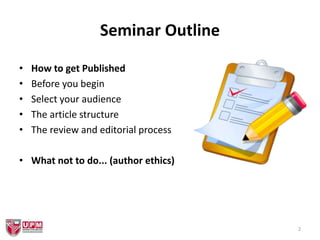 2
Seminar Outline
• How to get Published
• Before you begin
• Select your audience
• The article structure
• The review an...