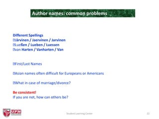 Student Learning Center 22
Author names: common problems
Different Spellings
Järvinen / Jaervinen / Jarvinen
Lueßen / Lueb...