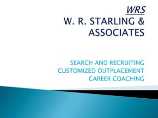 WRSW. R. STARLING & ASSOCIATESSEARCH AND RECRUITING		CUSTOMIZED OUTPLACEMENT			CAREER COACHING