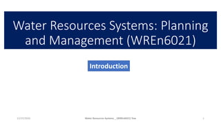 Water Resources Systems: Planning
and Management (WREn6021)
12/25/2020 Water Resources Systems _ (WREn6021) Tew
Introduction
1
 