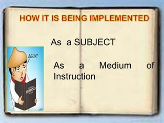As a SUBJECT
As a Medium of
Instruction
 