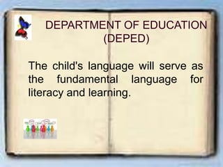 The child's language will serve as
the fundamental language for
literacy and learning.
 